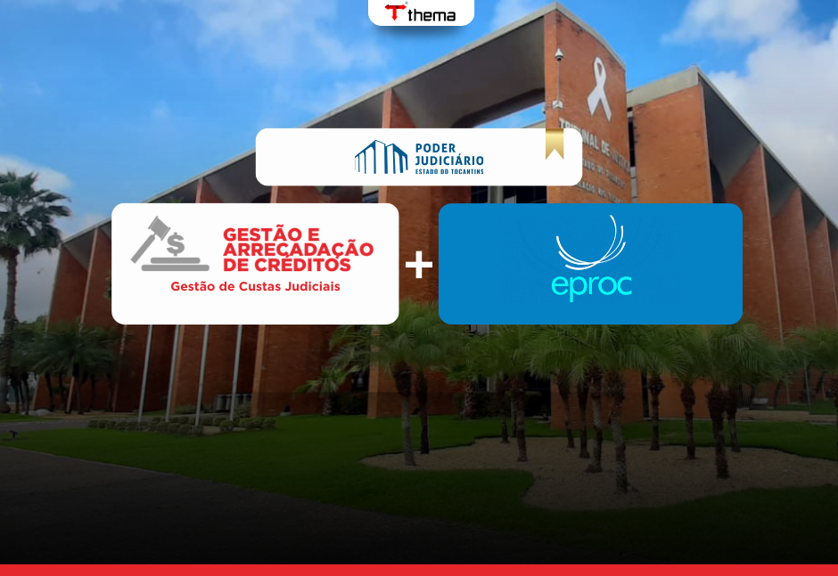 Tribunal de Justiça do Tocantins Moderniza o Eproc com a Solução de Gestão e Arrecadação de Créditos (Custas Judiciais) da Thema®